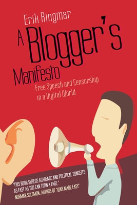 A Blogger's Manifesto: Free Speech and Censorship in a Digital World by Ringmar, Erik