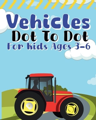 Vehicles Dot To Dot For Kids Ages 3-6: cars, boats, motorcycles, planes, trucks by McMihaela, Sara