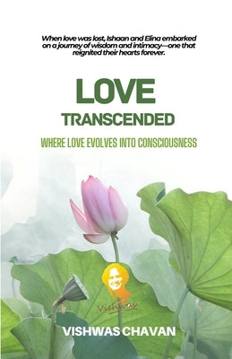 Love Transcended: Where Love Evolves Into Consciousness by Chavan, Vishwas