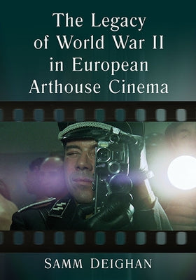 The Legacy of World War II in European Arthouse Cinema by Deighan, Samm