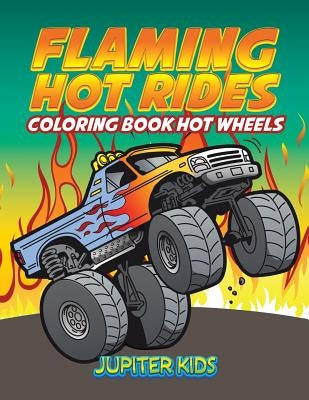 Flaming Hot Rides: Coloring Book Hot Wheels by Jupiter Kids
