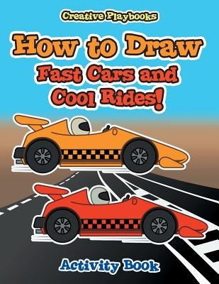 How to Draw Fast Cars and Cool Rides! Activity Book by Creative Playbooks