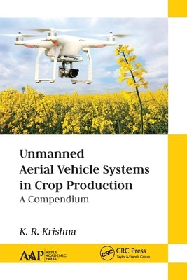 Unmanned Aerial Vehicle Systems in Crop Production: A Compendium by Krishna, K. R.