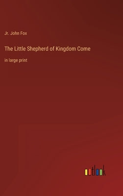 The Little Shepherd of Kingdom Come: in large print by Fox, John, Jr.
