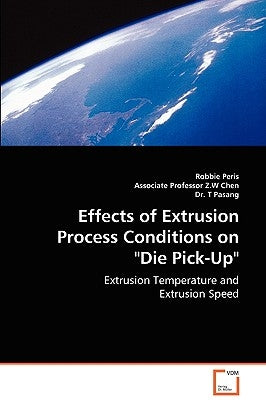 Effects of Extrusion Process Conditions on "Die Pick-Up" by Peris, Robbie