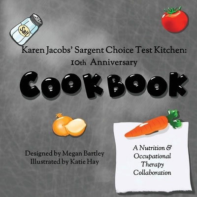 Karen Jacobs' Sargent Choice Test Kitchen Cookbook: 10th Anniversary by Bartley, Megan