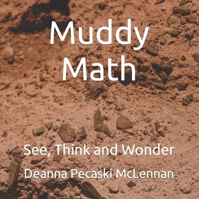 Muddy Math: See, Think and Wonder by Pecaski McLennan, Deanna