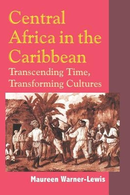 Central Africa in the Caribbean: Transcending Time, Transforming Cultures by Warner-Lewis, Maureen