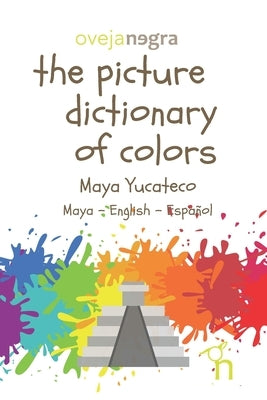 The Picture Dictionary of Colors - Maya (Yucateco): Maya - English - Español by Negra Kids, Oveja