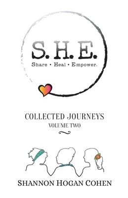 S.H.E. Share Heal Empower: Collected Journeys (Volume 2) by Hogan Cohen, Shannon
