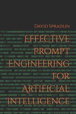 Effective Prompt Engineering for Artificial Intelligence by Spradlin, David Roy