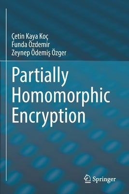 Partially Homomorphic Encryption by Koç, Çetin Kaya
