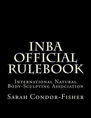 INBA Official Rulebook: International Natural Body-Sculpting Association by Condor-Fisher, Sarah P.