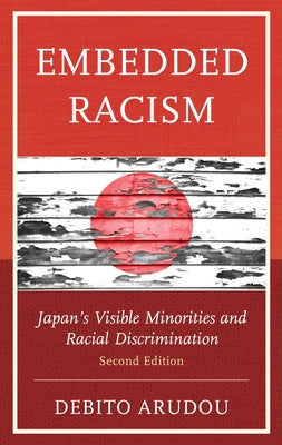 Embedded Racism: Japan's Visible Minorities and Racial Discrimination by Arudou, Debito