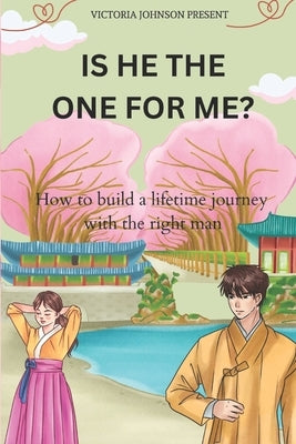 Is He the One for Me?: How to build a lifetime journey with the right man by Johnson, Victoria