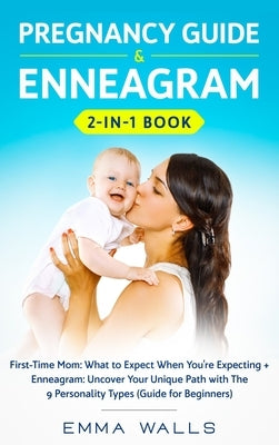 Pregnancy Guide and Enneagram 2-in-1 Book: First-Time Mom: What to Expect When You're Expecting + Enneagram: Uncover Your Unique Path with The 9 Perso by Walls, Emma