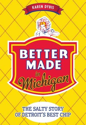 Better Made in Michigan:: The Salty Story of Detroit's Best Chip by Dybis, Karen