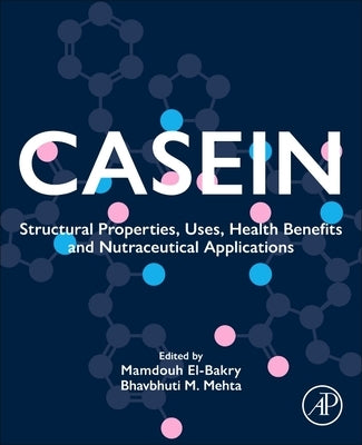 Casein: Structural Properties, Uses, Health Benefits and Nutraceutical Applications by El-Bakry, Mamdouh