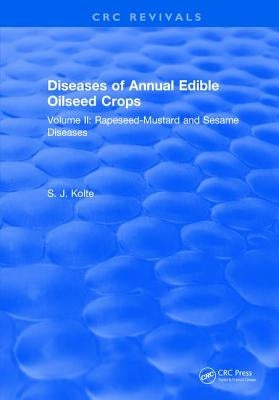 Diseases of Annual Edible Oilseed Crops: Volume II: Rapeseed-Mustard and Sesame Diseases by Kolte, S. J.