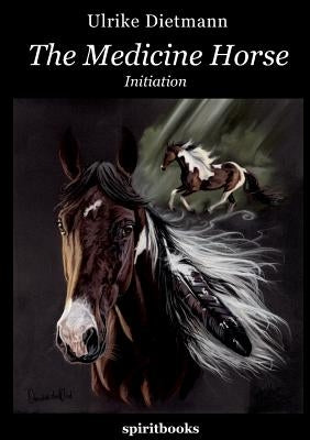 The Medicine Horse: Volume 1: Initiation by Dietmann, Ulrike