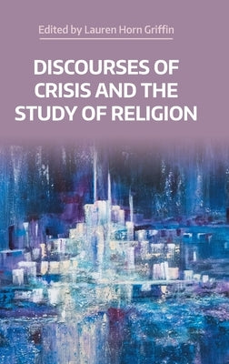 Discourses of Crisis and the Study of Religion by Horn Griffin, Lauren