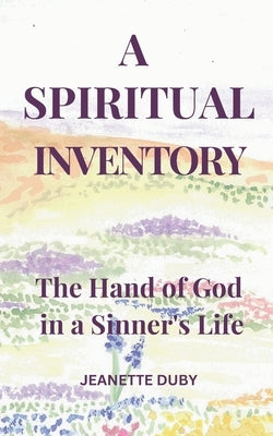 A Spiritual Inventory: The Hand of God in a Sinner's Life by Bowden, Michele