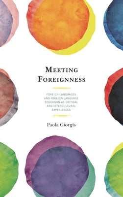 Meeting Foreignness: Foreign Languages and Foreign Language Education as Critical and Intercultural Experiences by Giorgis, Paola