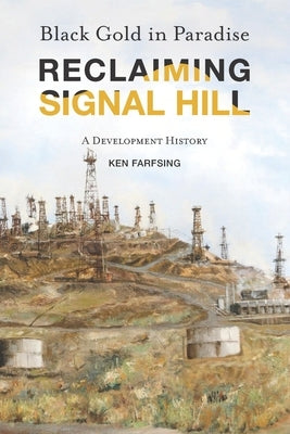 Black Gold in Paradise: Reclaiming Signal Hill: A Development History by Farfsing, Ken