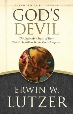 God's Devil: The Incredible Story of How Satan's Rebellion Serves God's Purposes by Lutzer, Erwin W.