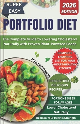 Portfolio Diet: The Complete Guide to Lowering Cholesterol Naturally with Proven Plant-Powered Foods by Hawthorne, Mila