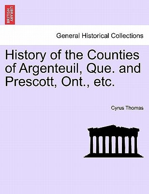 History of the Counties of Argenteuil, Que. and Prescott, Ont., etc. by Thomas, Cyrus