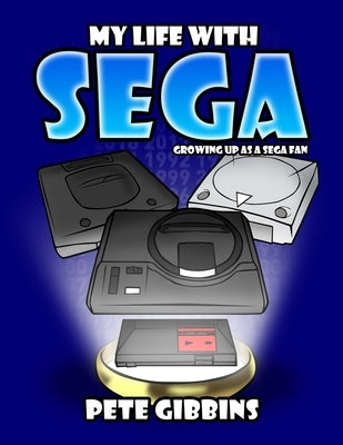 My Life with SEGA: Growing up as a Sega fan by Gibbins, Peter