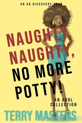 Naughty, Naughty, No More Potty!: An ABDL short story collection by Bent, Michael