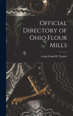 Official Directory of Ohio Flour Mills by Tanner, Frank H. Comp