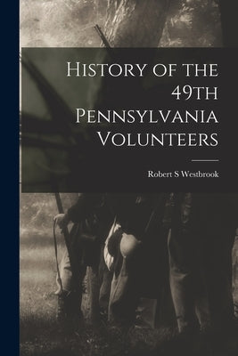 History of the 49th Pennsylvania Volunteers by Westbrook, Robert S.