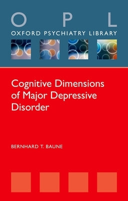 Cognitive Dimensions of Major Depressive Disorder by Baune, Bernhard T.