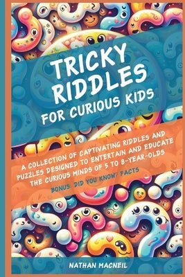 Tricky Riddles for Curious Kids: A Collection of Captivating Riddles and Puzzles Designed to Entertain and Educate the Curious Minds of 5 to 8-Year-Ol by MacNeil, Nathan