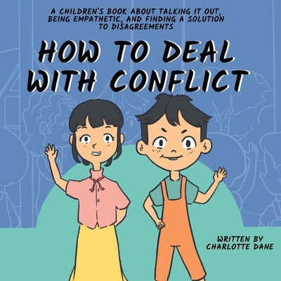 How to Deal With Conflict: A Children's Book About Talking It Out, Being Empathetic, and Finding a Solution to Disagreements by Dane, Charlotte
