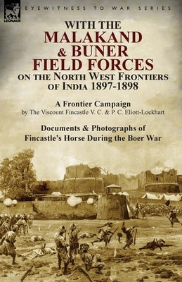 With the Malakand & Buner Field Forces on the North West Frontiers of India 1897-1898: A Frontier Campaign by The Viscount Fincastle V. C. & P. C. Eli by Fincastle, The Viscount