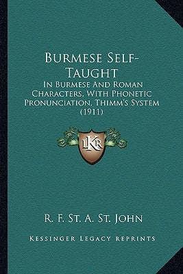 Burmese Self-Taught: In Burmese And Roman Characters, With Phonetic Pronunciation, Thimm's System (1911) by St John, R. F. St a.