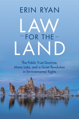 Law for the Land: The Public Trust Doctrine, Mono Lake, and a Quiet Revolution in Environmental Rights by Ryan, Erin
