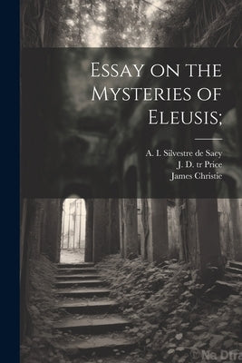 Essay on the Mysteries of Eleusis; by Uvarov, Sergei Semenovich Graf
