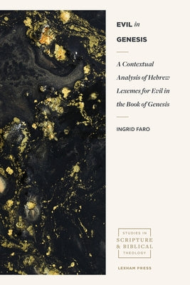 Evil in Genesis: A Contextual Analysis of Hebrew Lexemes for Evil in the Book of Genesis by Faro, Ingrid