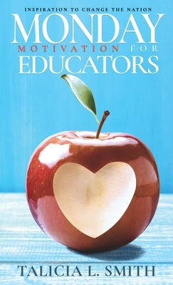 Monday Motivation for Educator: Inspiration to Change the Nation by Smith, Talicia L.