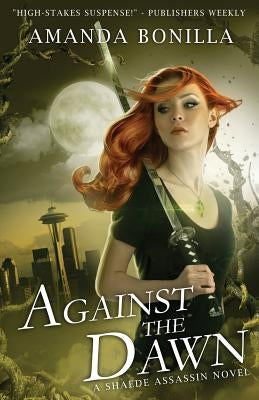 Against the Dawn: A Shaede Assassin Novel by Bonilla, Amanda