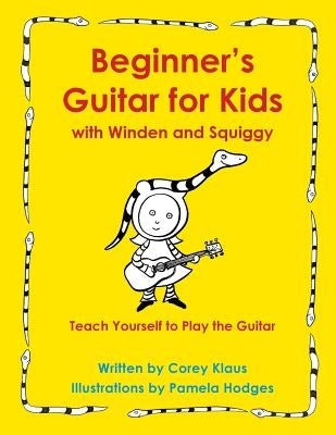Beginner's Guitar for Kids with Winden and Squiggy: Teach Yourself to Play the Guitar by Klaus, Corey