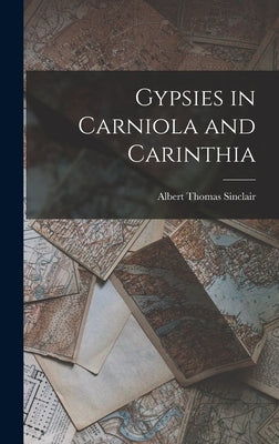 Gypsies in Carniola and Carinthia by Sinclair, Albert Thomas