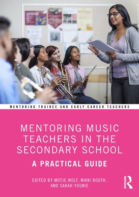 Mentoring Music Teachers in the Secondary School: A Practical Guide by Wolf, Motje