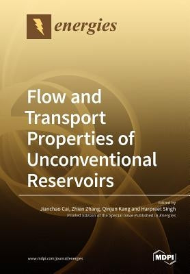 Flow and Transport Properties of Unconventional Reservoirs 2018 by Cai, Jianchao