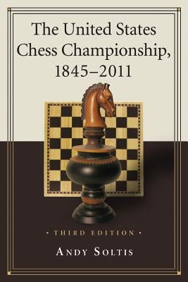 The United States Chess Championship, 1845-2011, 3d ed. by Soltis, Andy